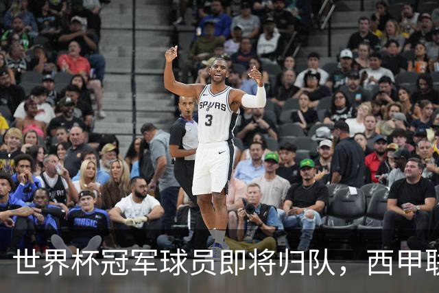 世界杯冠军球员即将归队，西甲联赛2026/27赛季蓄势待发