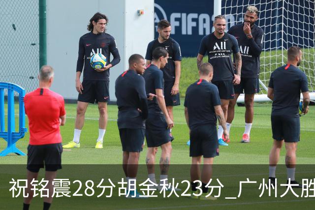 祝铭震28分胡金秋23分 广州大胜广厦35分