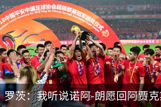 罗茨：我听说诺阿-朗愿回阿贾克斯